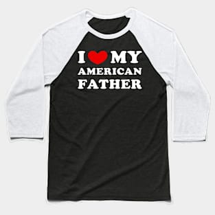 I Love My American Father I Heart My American Father Baseball T-Shirt